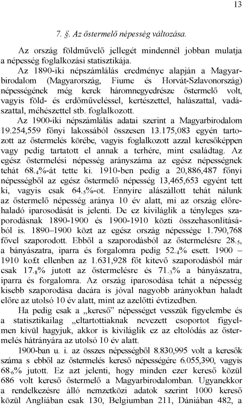 kertészettel, halászattal, vadászattal, méhészettel stb. foglalkozott. Az 1900-iki népszámlálás adatai szerint a Magyarbirodalom 19.254,559 főnyi lakossából összesen 13.