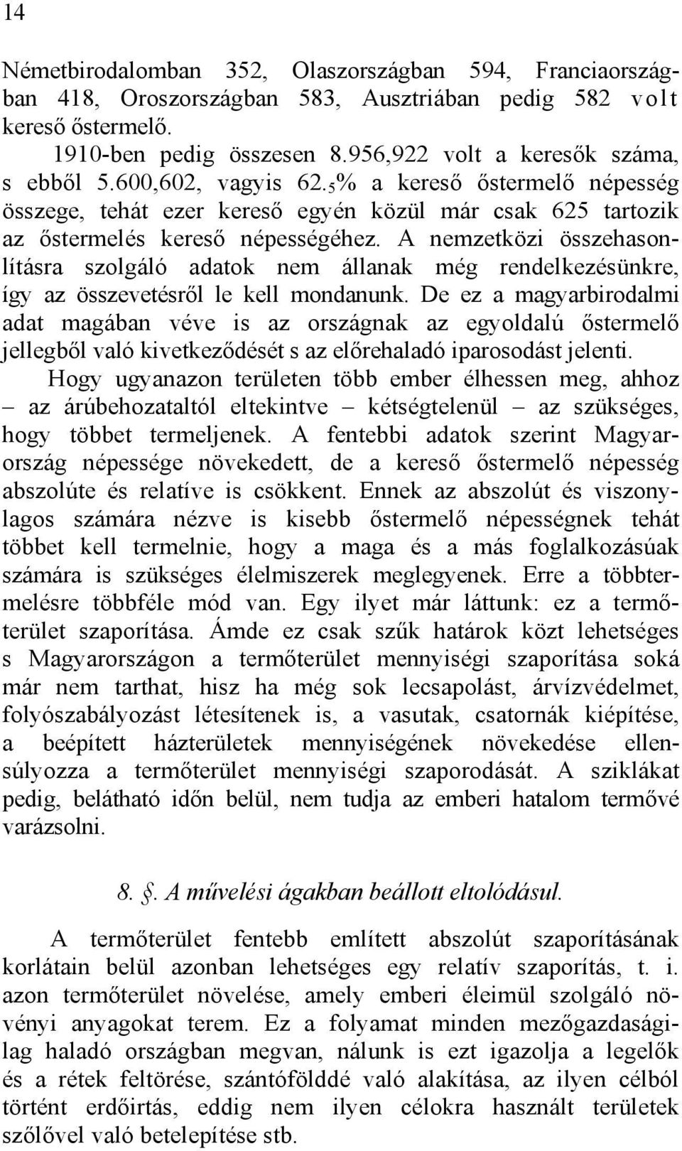 A nemzetközi összehasonlításra szolgáló adatok nem állanak még rendelkezésünkre, így az összevetésről le kell mondanunk.