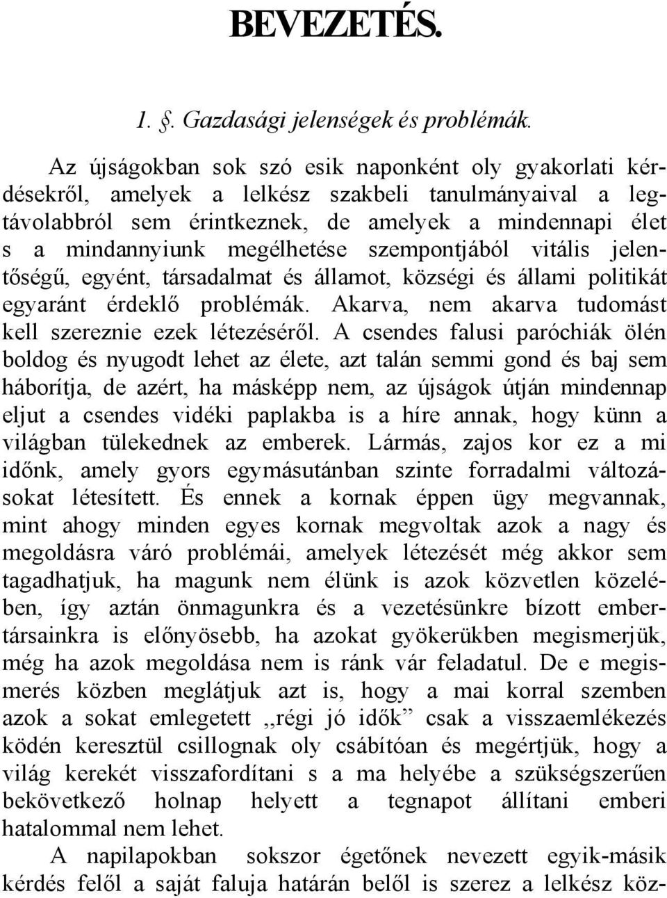 szempontjából vitális jelentőségű, egyént, társadalmat és államot, községi és állami politikát egyaránt érdeklő problémák. Akarva, nem akarva tudomást kell szereznie ezek létezéséről.