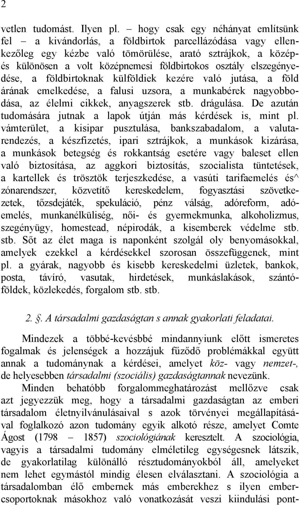 osztály elszegényedése, a földbirtoknak külföldiek kezére való jutása, a föld árának emelkedése, a falusi uzsora, a munkabérek nagyobbodása, az élelmi cikkek, anyagszerek stb. drágulása.