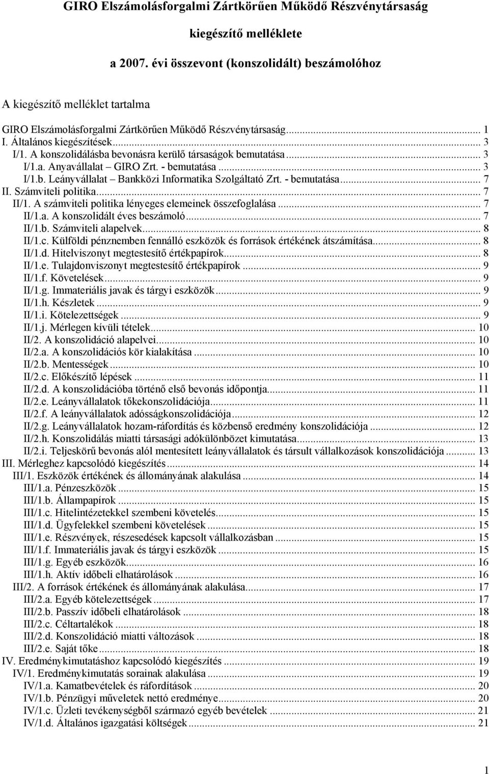 A konszolidálásba bevonásra kerülő társaságok bemutatása... 3 I/1.a. Anyavállalat GIRO Zrt. - bemutatása... 3 I/1.b. Leányvállalat Bankközi Informatika Szolgáltató Zrt. - bemutatása... 7 II.