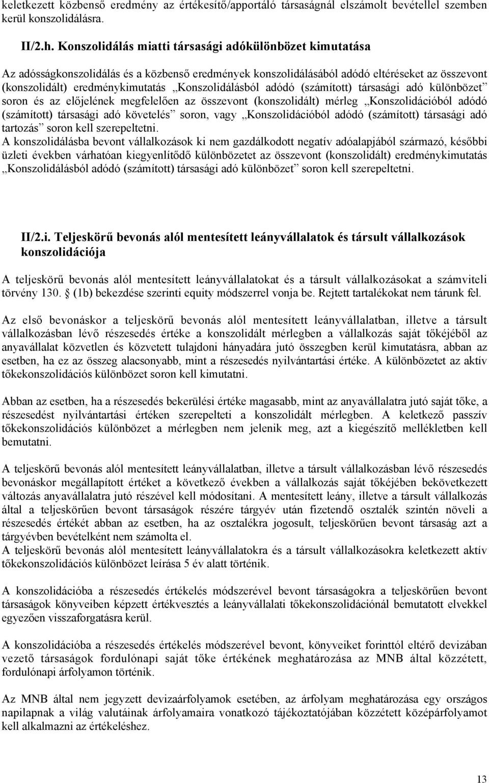 Konszolidálásból adódó (számított) társasági adó különbözet soron és az előjelének megfelelően az összevont (konszolidált) mérleg Konszolidációból adódó (számított) társasági adó követelés soron,