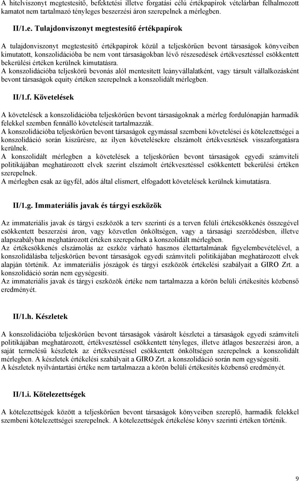 testesítő, befektetési illetve forgatási célú értékpapírok vételárban felhalmozott kamatot nem tartalmazó tényleges beszerzési áron szerepelnek a mérlegben. II/1.e. Tulajdontestesítő értékpapírok A