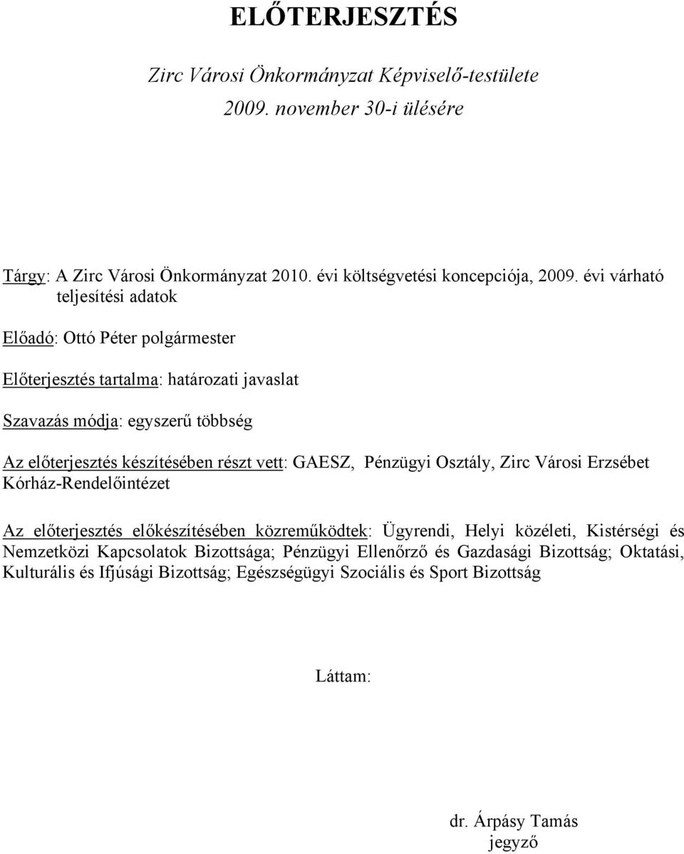 részt vett: GAESZ, Pénzügyi Osztály, Zirc Városi Erzsébet Kórház-Rendelőintézet Az előterjesztés előkészítésében közreműködtek: Ügyrendi, Helyi közéleti, Kistérségi és