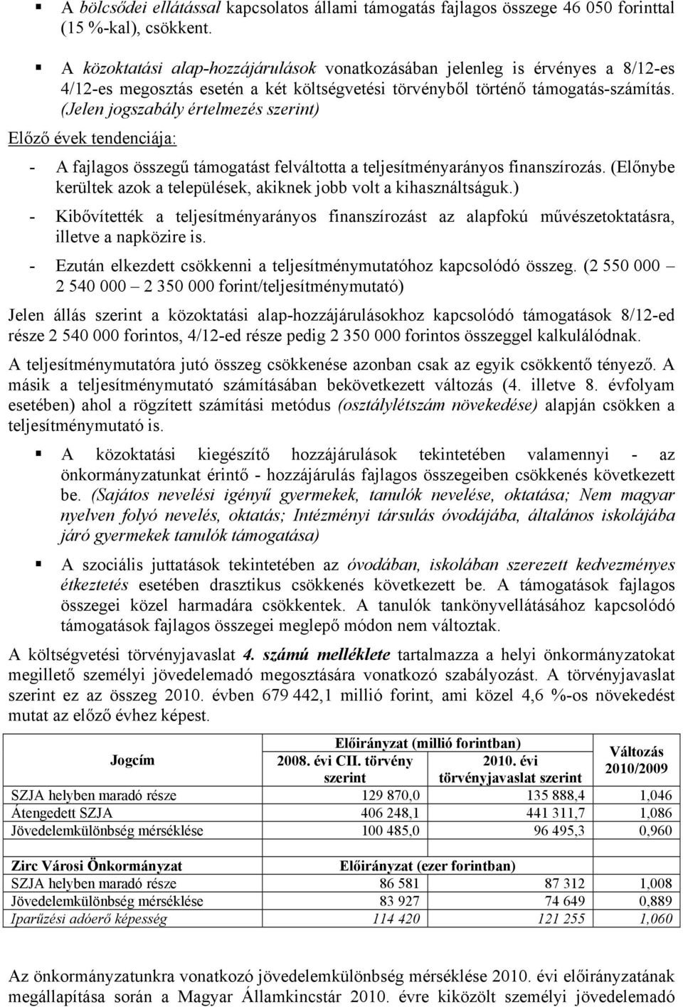 (Jelen jogszabály értelmezés szerint) Előző évek tendenciája: - A fajlagos összegű támogatást felváltotta a teljesítményarányos finanszírozás.