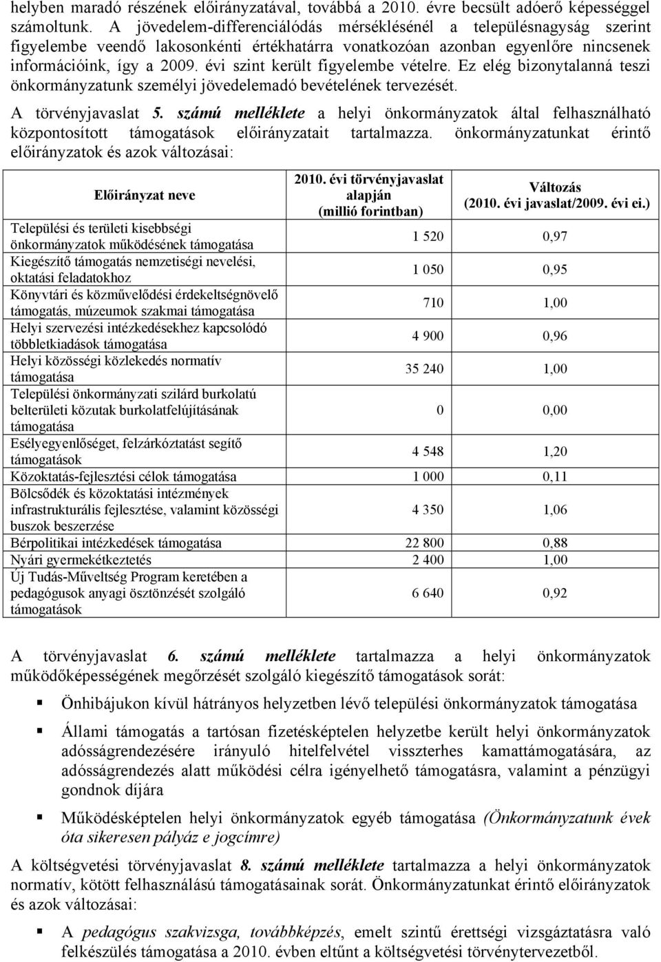 évi szint került figyelembe vételre. Ez elég bizonytalanná teszi önkormányzatunk személyi jövedelemadó bevételének tervezését. A törvényjavaslat 5.