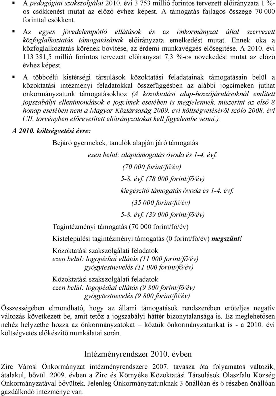 Ennek oka a közfoglalkoztatás körének bővítése, az érdemi munkavégzés elősegítése. A 2010. évi 113 381,5 millió forintos tervezett előirányzat 7,3 %-os növekedést mutat az előző évhez képest.