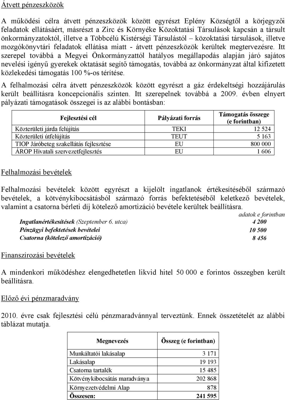 Itt szerepel továbbá a Megyei Önkormányzattól hatályos megállapodás alapján járó sajátos nevelési igényű gyerekek oktatását segítő támogatás, továbbá az önkormányzat által kifizetett közlekedési