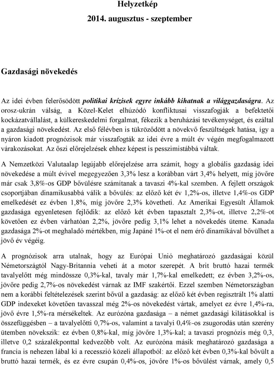 növekedést. Az első félévben is tükröződött a növekvő feszültségek hatása, így a nyáron kiadott prognózisok már visszafogták az idei évre a múlt év végén megfogalmazott várakozásokat.