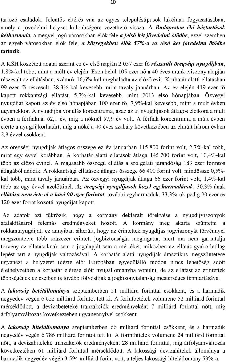 ötödbe tartozik. A KSH közzétett adatai szerint ez év első napján 2 037 ezer fő részesült öregségi nyugdíjban, 1,8%-kal több, mint a múlt év elején.