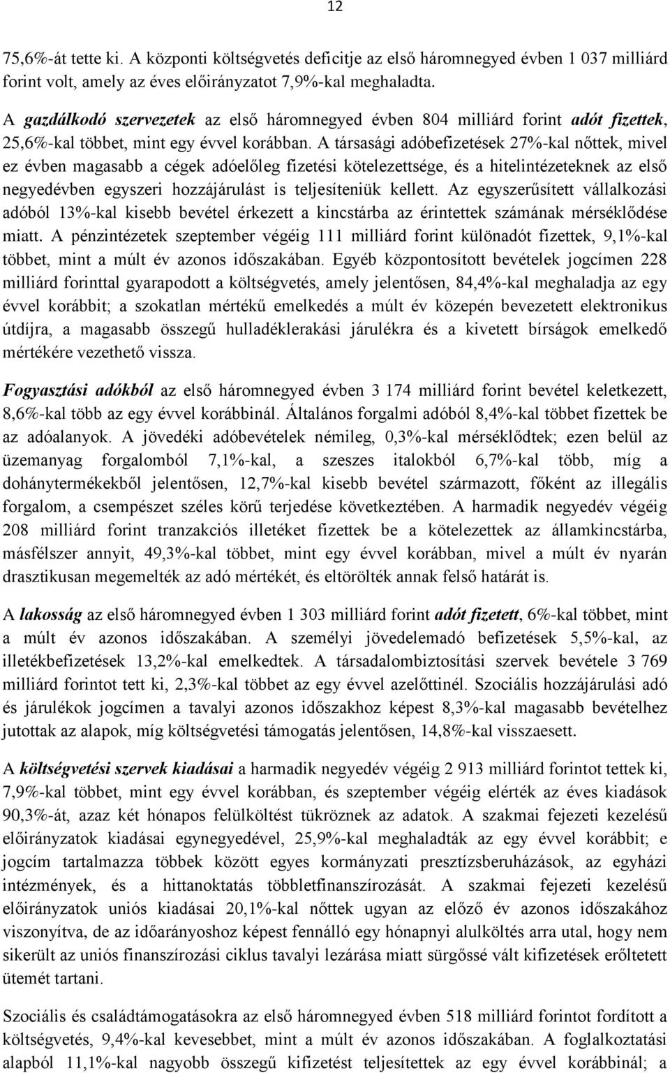 A társasági adóbefizetések 27%-kal nőttek, mivel ez évben magasabb a cégek adóelőleg fizetési kötelezettsége, és a hitelintézeteknek az első negyedévben egyszeri hozzájárulást is teljesíteniük