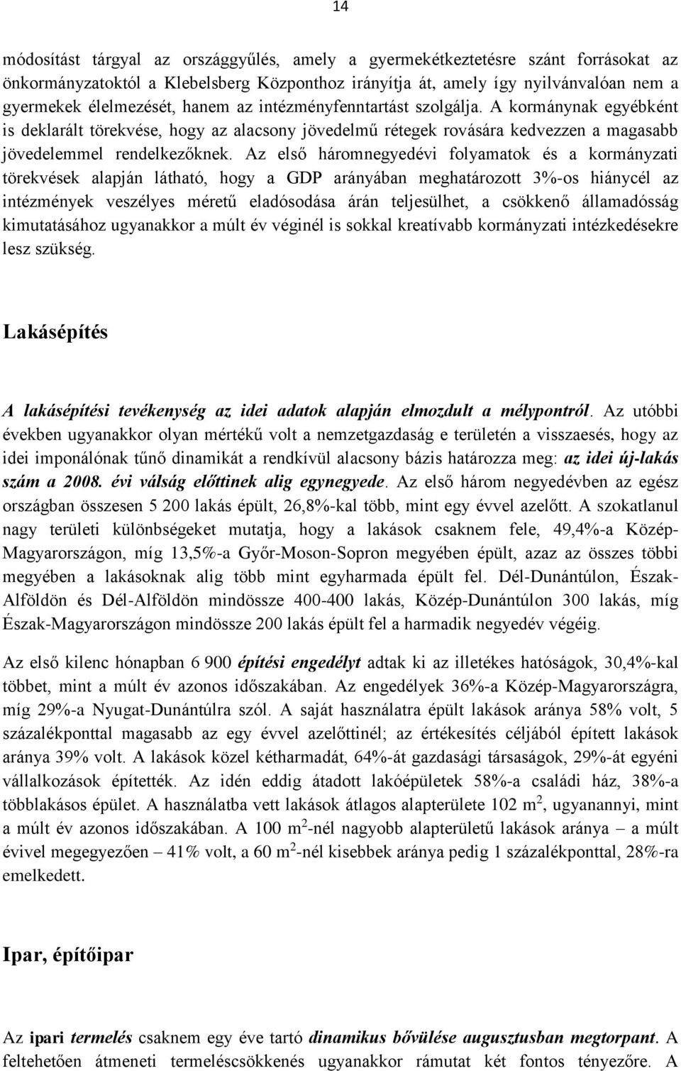 Az első háromnegyedévi folyamatok és a kormányzati törekvések alapján látható, hogy a GDP arányában meghatározott 3%-os hiánycél az intézmények veszélyes méretű eladósodása árán teljesülhet, a