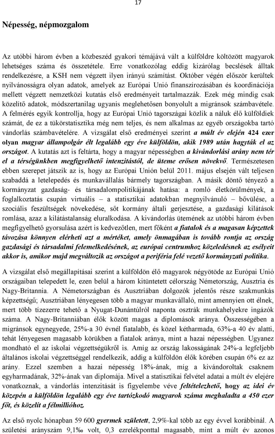 Október végén először kerültek nyilvánosságra olyan adatok, amelyek az Európai Unió finanszírozásában és koordinációja mellett végzett nemzetközi kutatás első eredményeit tartalmazzák.