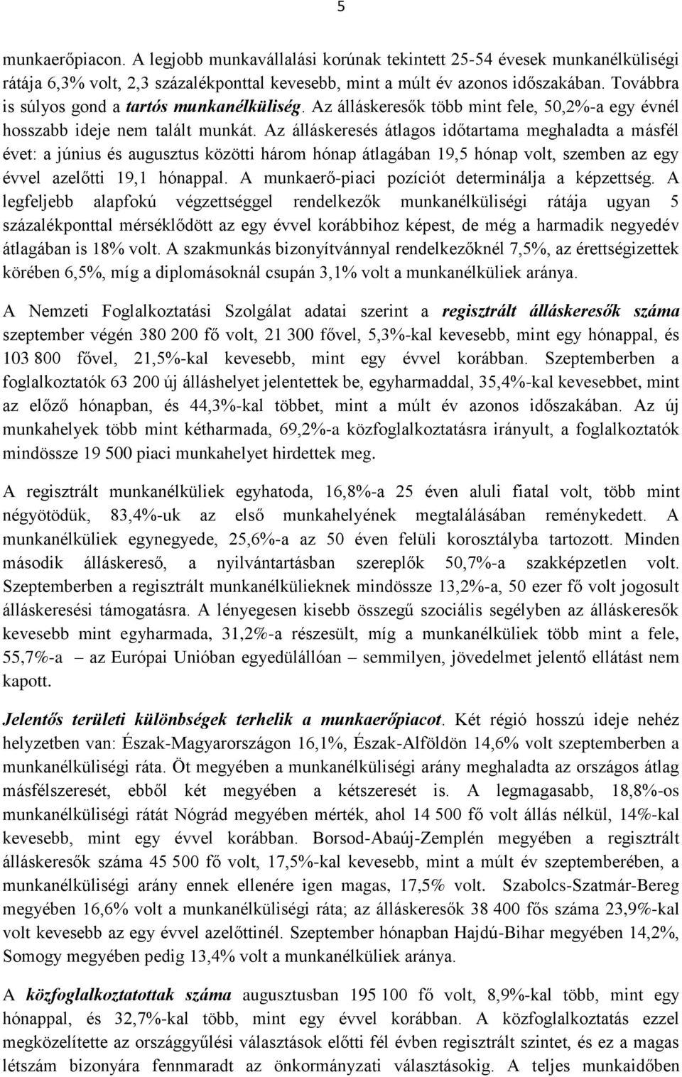 Az álláskeresés átlagos időtartama meghaladta a másfél évet: a június és augusztus közötti három hónap átlagában 19,5 hónap volt, szemben az egy évvel azelőtti 19,1 hónappal.