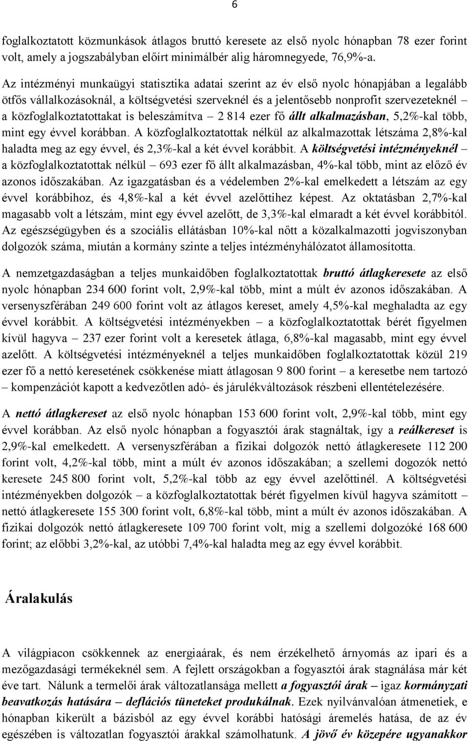 közfoglalkoztatottakat is beleszámítva 2 814 ezer fő állt alkalmazásban, 5,2%-kal több, mint egy évvel korábban.