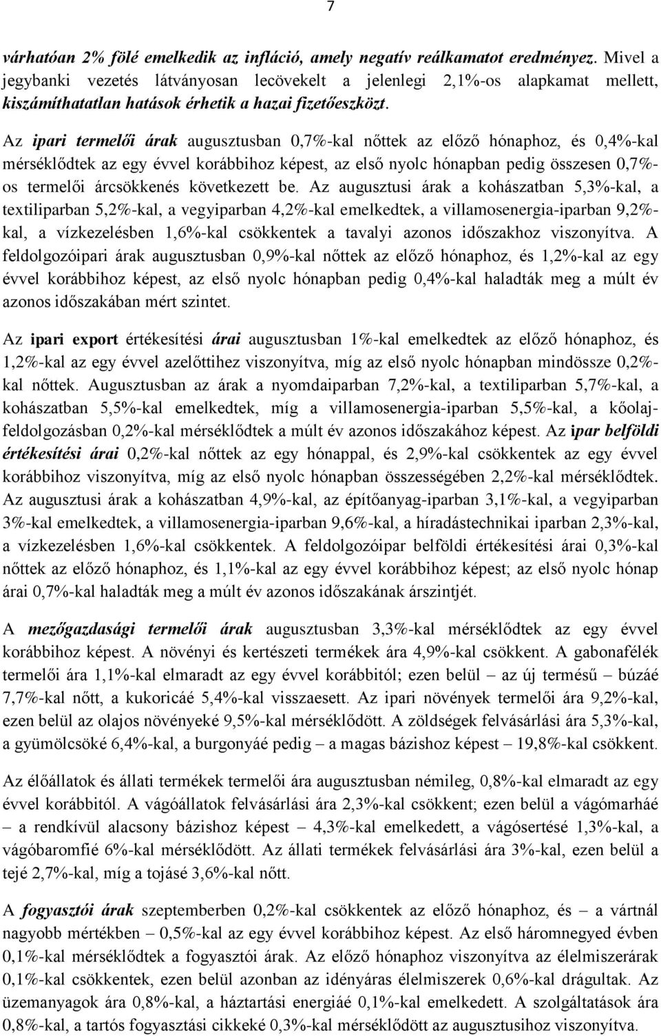 Az ipari termelői árak augusztusban 0,7%-kal nőttek az előző hónaphoz, és 0,4%-kal mérséklődtek az egy évvel korábbihoz képest, az első nyolc hónapban pedig összesen 0,7%- os termelői árcsökkenés