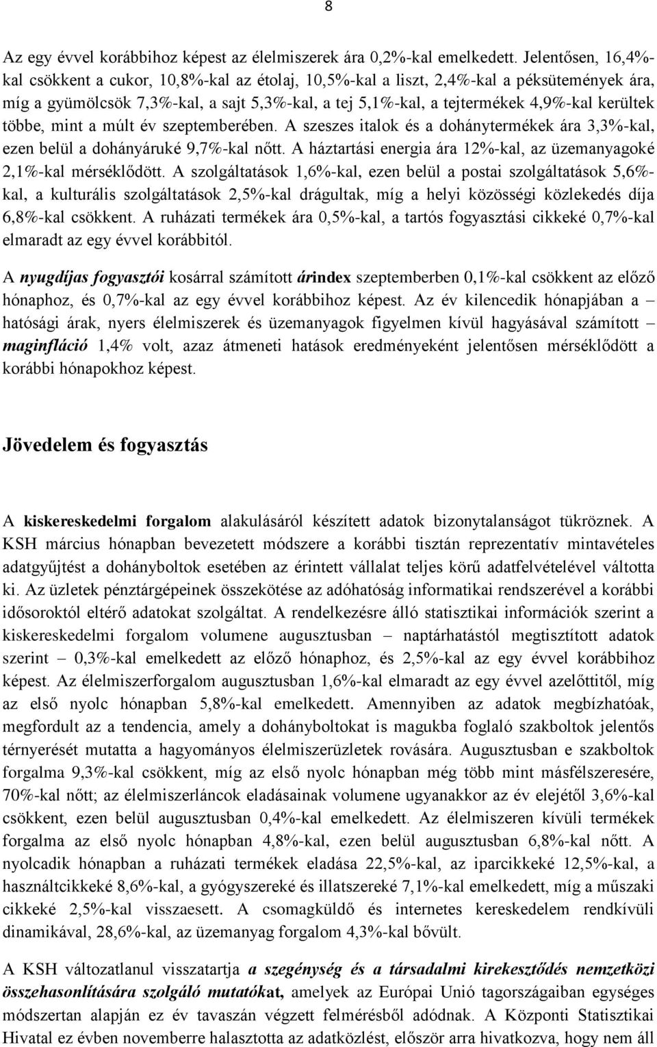 kerültek többe, mint a múlt év szeptemberében. A szeszes italok és a dohánytermékek ára 3,3%-kal, ezen belül a dohányáruké 9,7%-kal nőtt.