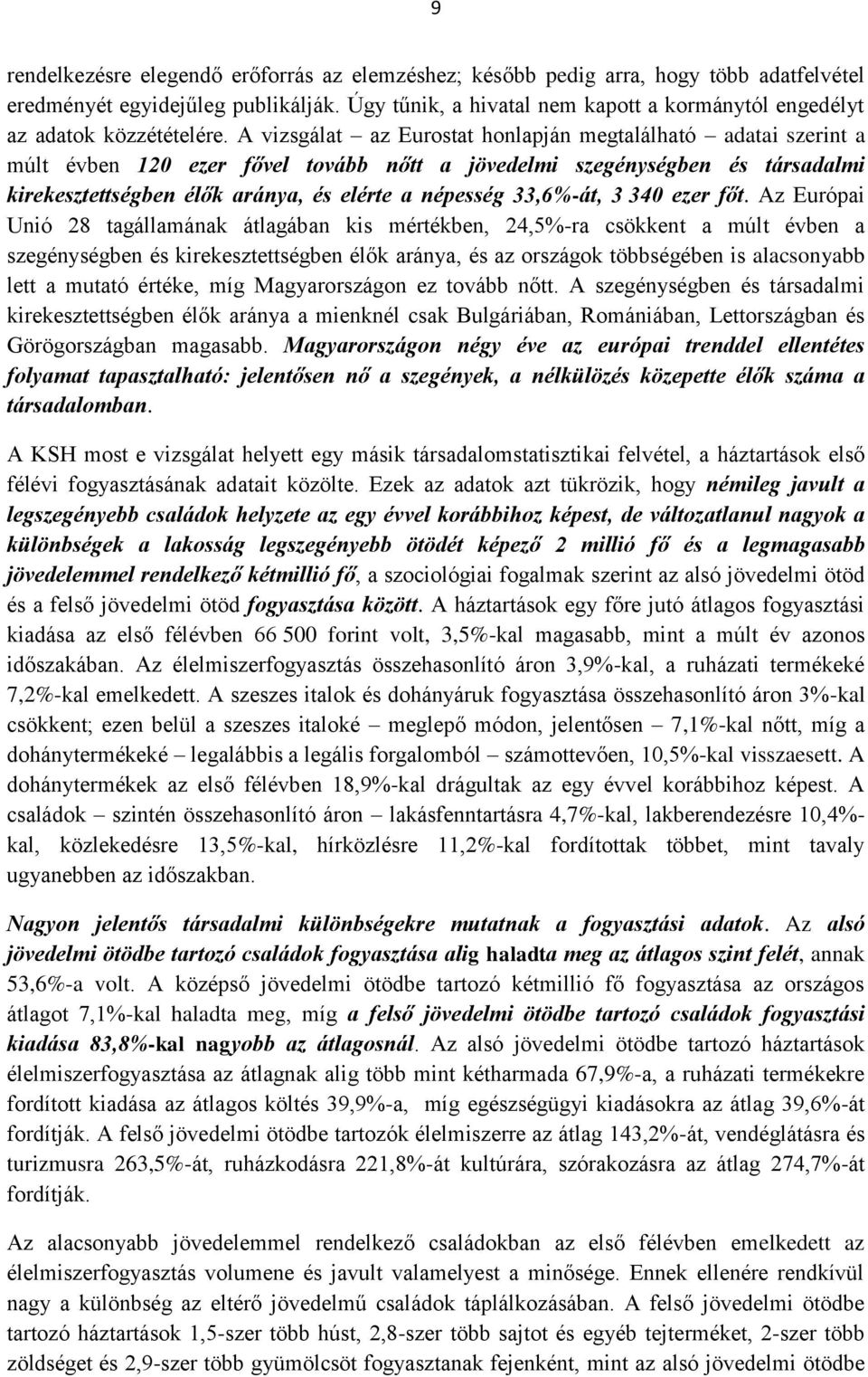 A vizsgálat az Eurostat honlapján megtalálható adatai szerint a múlt évben 120 ezer fővel tovább nőtt a jövedelmi szegénységben és társadalmi kirekesztettségben élők aránya, és elérte a népesség