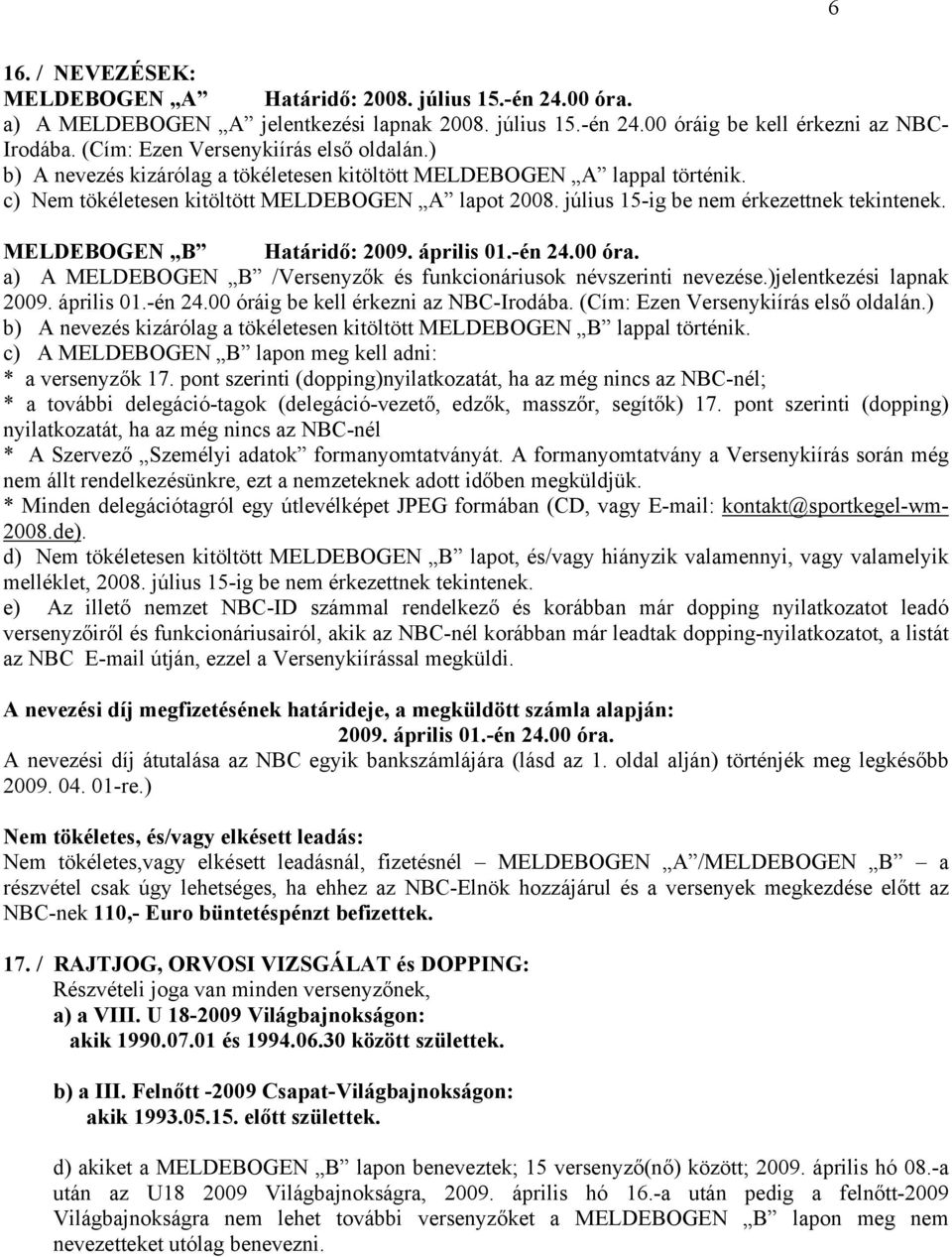 július 5-ig be nem érkezettnek tekintenek. MELDEBOGEN B Határidő: 009. április 0.-én 4.00 óra. a) A MELDEBOGEN B /Versenyzők és funkcionáriusok névszerinti nevezése.)jelentkezési lapnak 009.