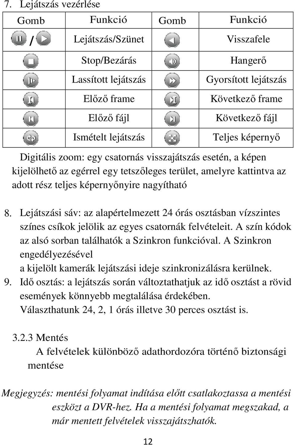 nagyítható 8. Lejátszási sáv: az alapértelmezett 24 órás osztásban vízszintes színes csíkok jelölik az egyes csatornák felvételeit. A szín kódok az alsó sorban találhatók a Szinkron funkcióval.