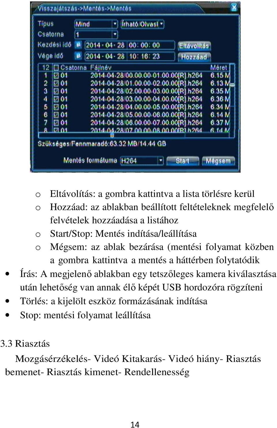 megjelenő ablakban egy tetszőleges kamera kiválasztása után lehetőség van annak élő képét USB hordozóra rögzíteni Törlés: a kijelölt eszköz formázásának