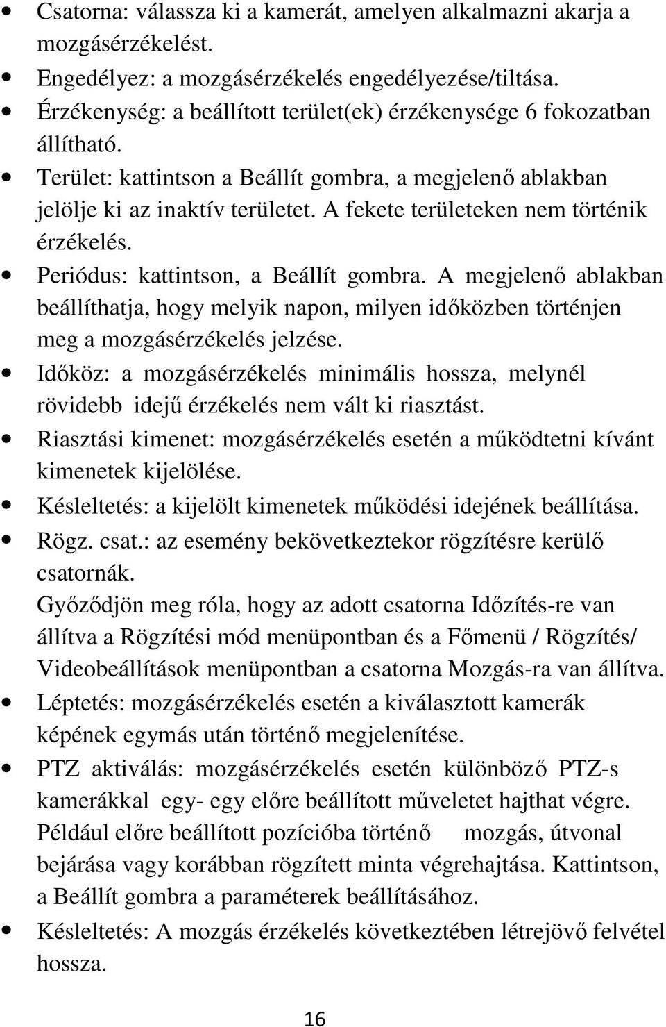 A fekete területeken nem történik érzékelés. Periódus: kattintson, a Beállít gombra. A megjelenő ablakban beállíthatja, hogy melyik napon, milyen időközben történjen meg a mozgásérzékelés jelzése.