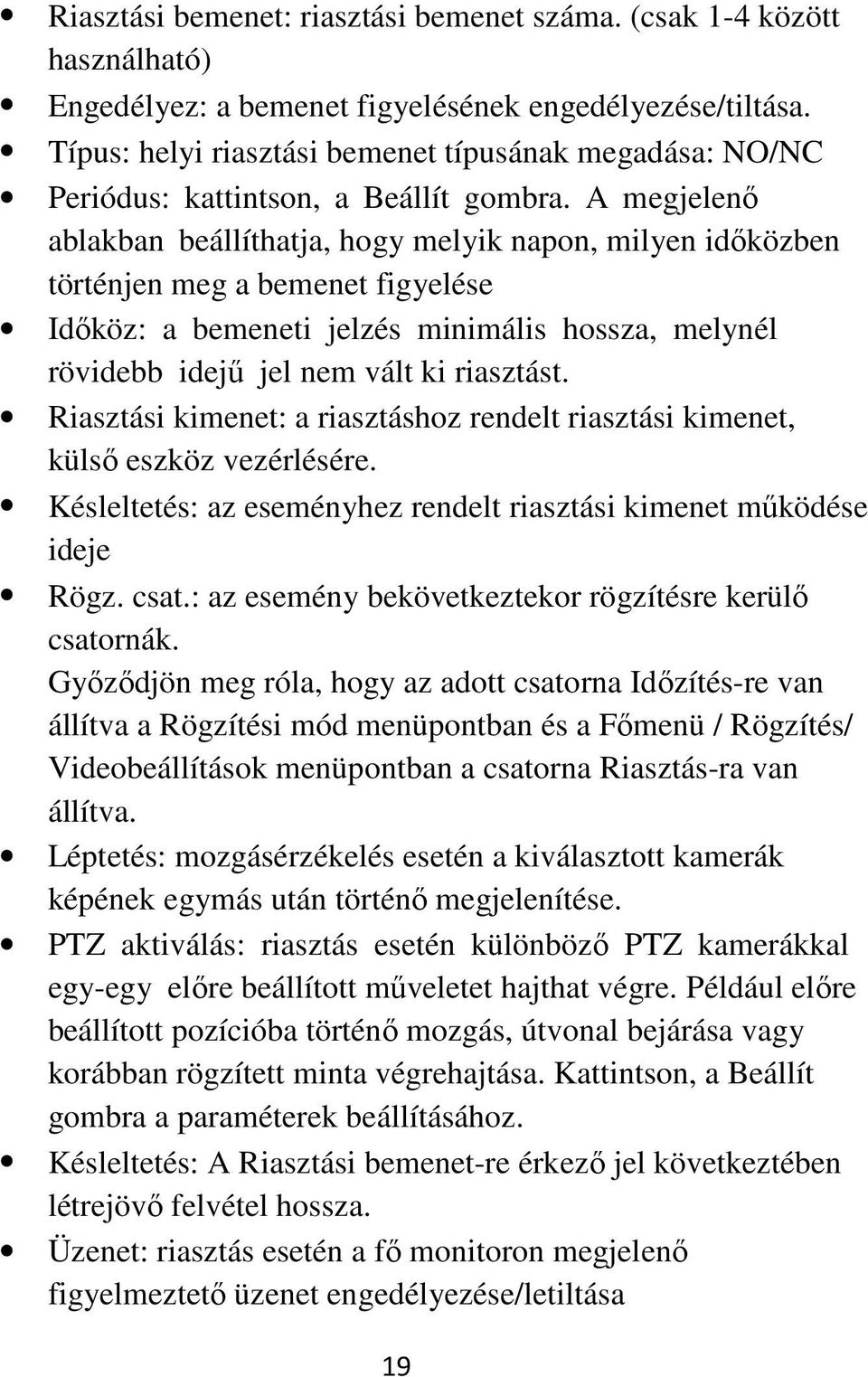 A megjelenő ablakban beállíthatja, hogy melyik napon, milyen időközben történjen meg a bemenet figyelése Időköz: a bemeneti jelzés minimális hossza, melynél rövidebb idejű jel nem vált ki riasztást.