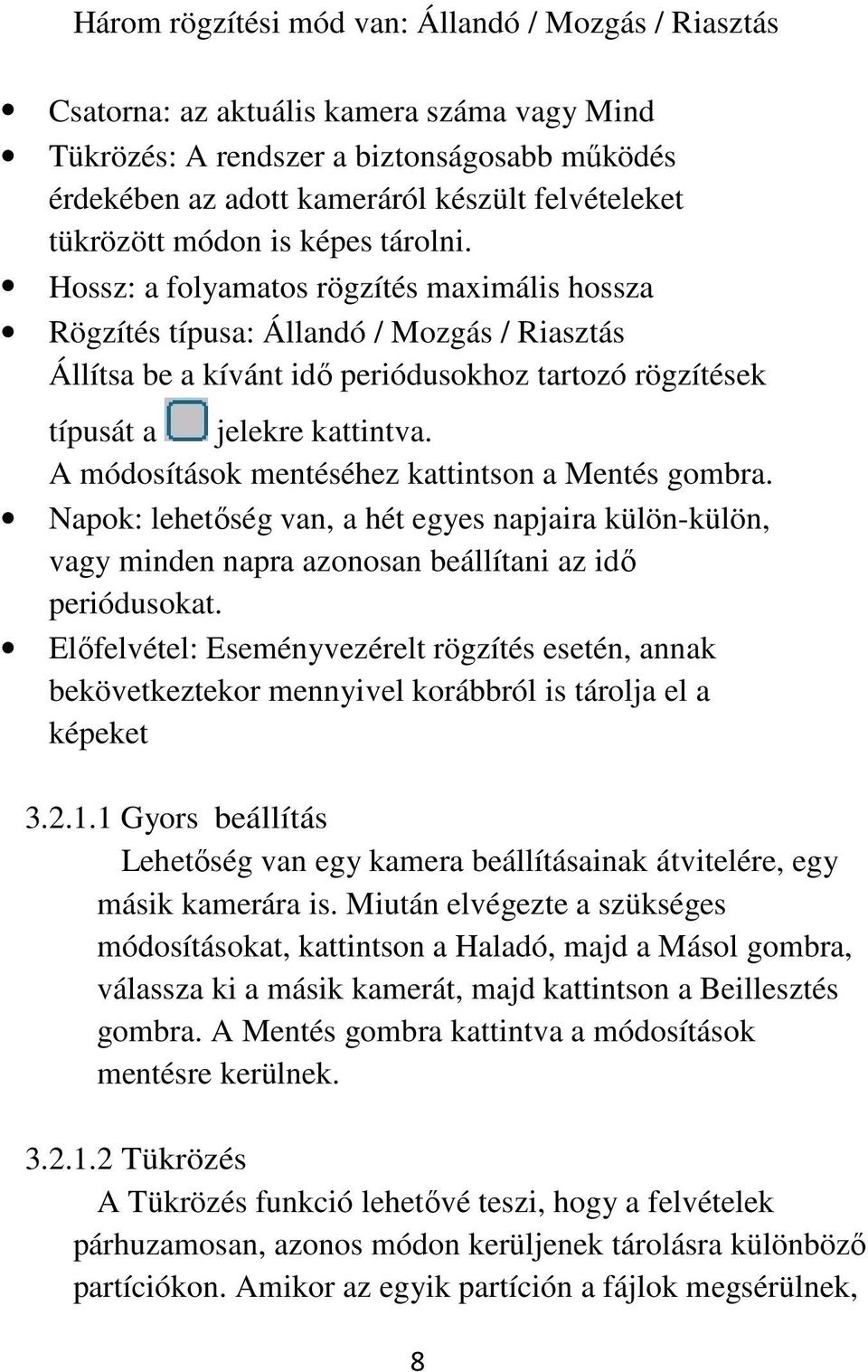 Hossz: a folyamatos rögzítés maximális hossza Rögzítés típusa: Állandó / Mozgás / Riasztás Állítsa be a kívánt idő periódusokhoz tartozó rögzítések típusát a jelekre kattintva.