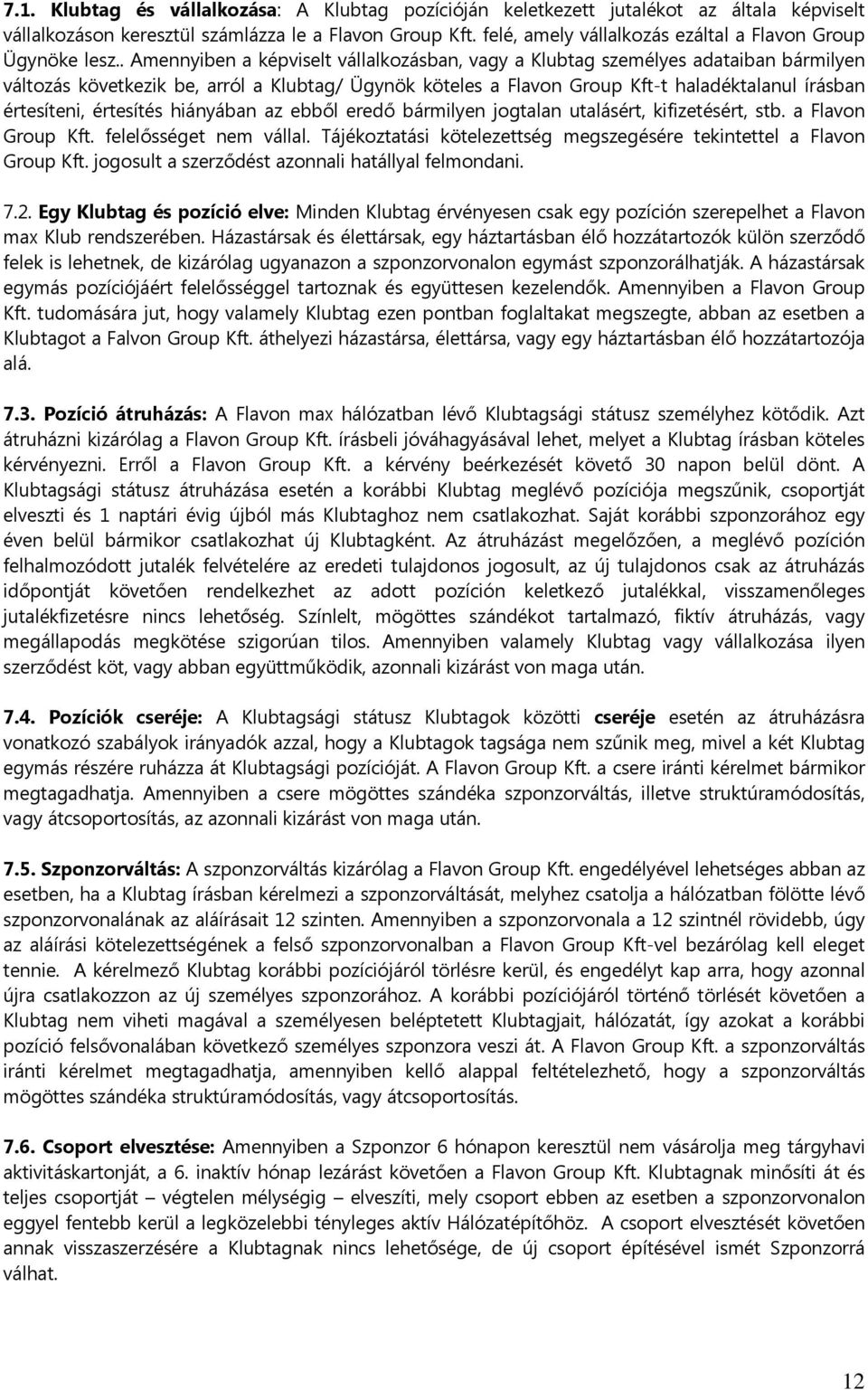 . Amennyiben a képviselt vállalkozásban, vagy a Klubtag személyes adataiban bármilyen változás következik be, arról a Klubtag/ Ügynök köteles a Flavon Group Kft-t haladéktalanul írásban értesíteni,