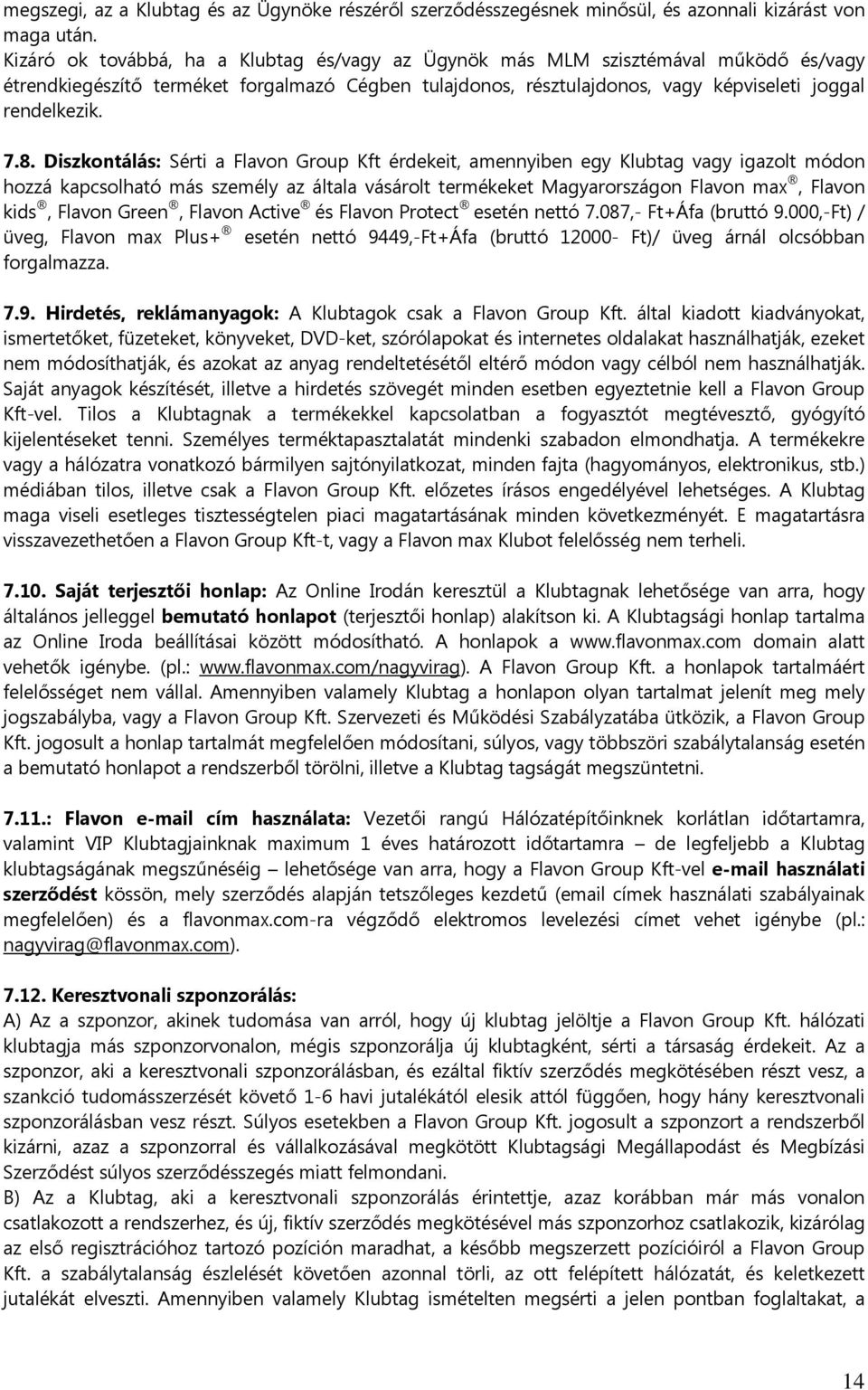 Diszkontálás: Sérti a Flavon Group Kft érdekeit, amennyiben egy Klubtag vagy igazolt módon hozzá kapcsolható más személy az általa vásárolt termékeket Magyarországon Flavon max, Flavon kids, Flavon