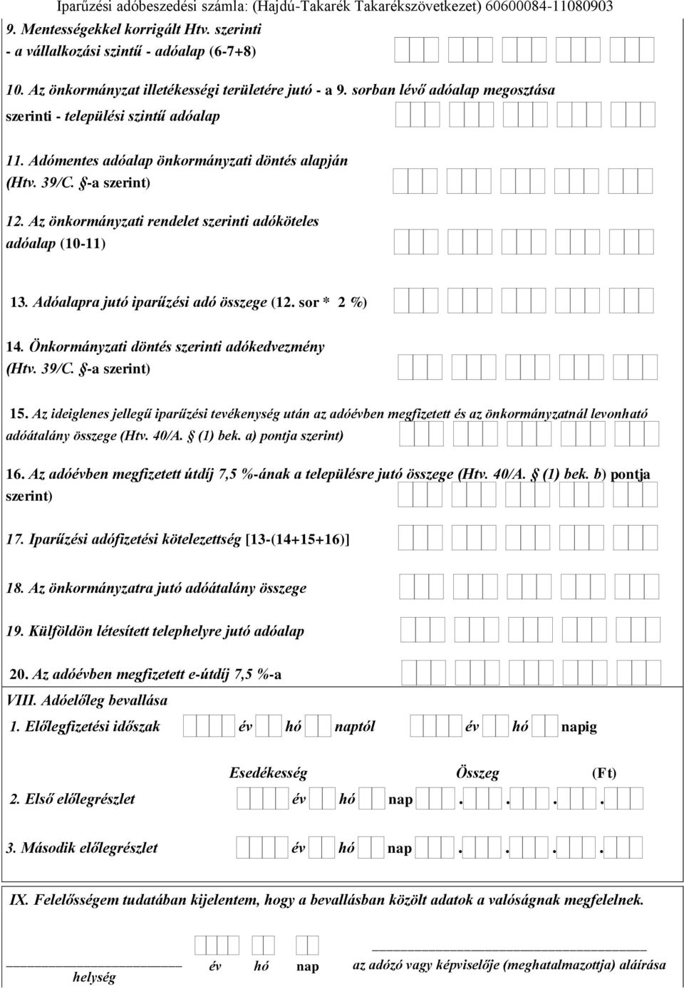 Az önkormányzati rendelet szerinti adóköteles adóalap (10-11) 13. Adóalapra jutó iparűzési adó összege (12. sor * 2 %) 14. Önkormányzati döntés szerinti adókedvezmény (Htv. 39/C. -a szerint) 15.