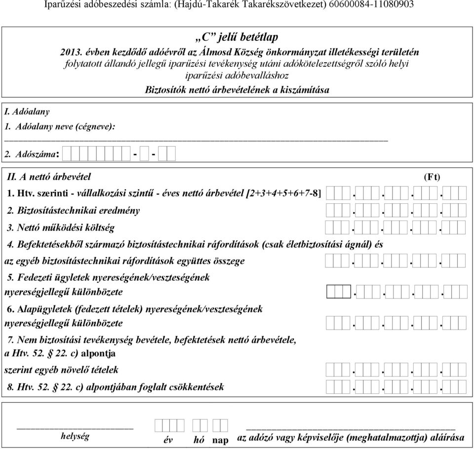 Befektetésekből származó biztosítástechnikai ráfordítások (csak életbiztosítási ágnál) és az egyéb biztosítástechnikai ráfordítások együttes összege.... 5.