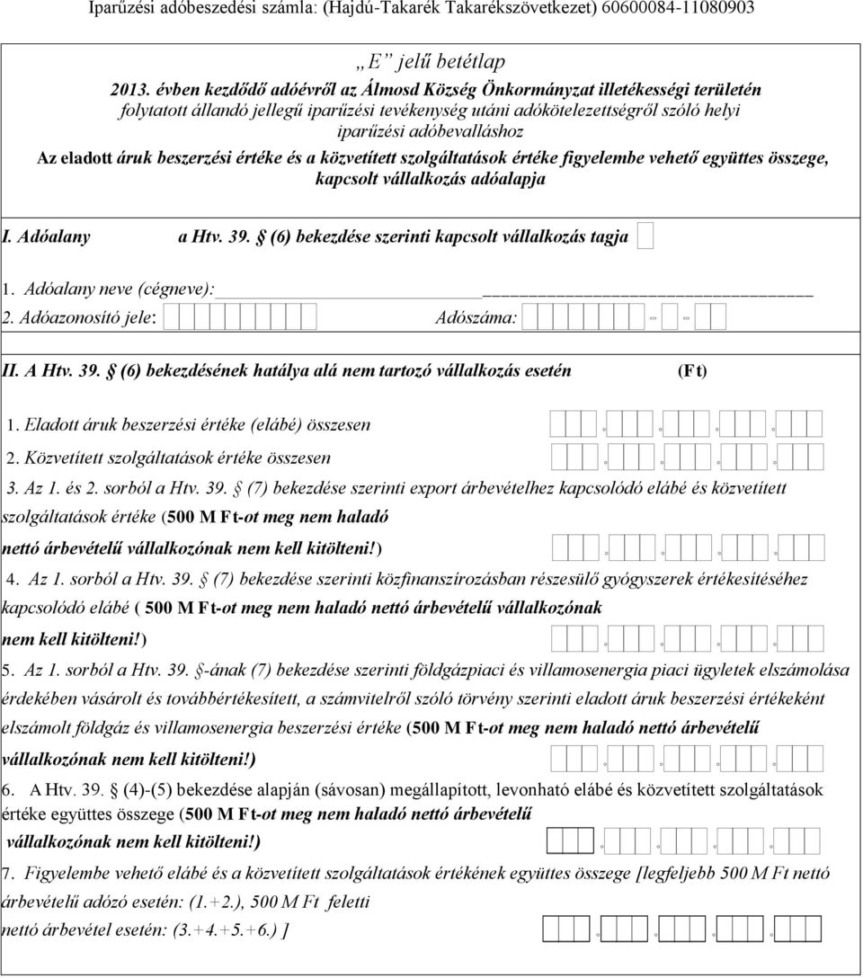 vállalkozás adóalapja I. Adóalany a Htv. 39. (6) bekezdése szerinti kapcsolt vállalkozás tagja 1. Adóalany neve (cégneve): 2. Adóazonosító jele: Adószáma: II. A Htv. 39. (6) bekezdésének hatálya alá nem tartozó vállalkozás esetén 1.