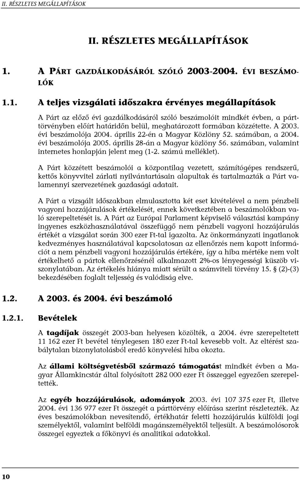 1. A teljes vizsgálati időszakra érvényes megállapítások A Párt az előző évi gazdálkodásáról szóló beszámolóit mindkét évben, a párttörvényben előírt határidőn belül, meghatározott formában