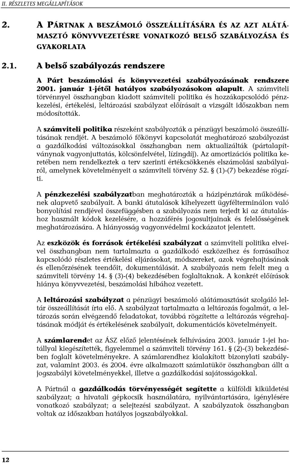 A számviteli törvénnyel összhangban kiadott számviteli politika és hozzákapcsolódó pénzkezelési, értékelési, leltározási szabályzat előírásait a vizsgált időszakban nem módosították.