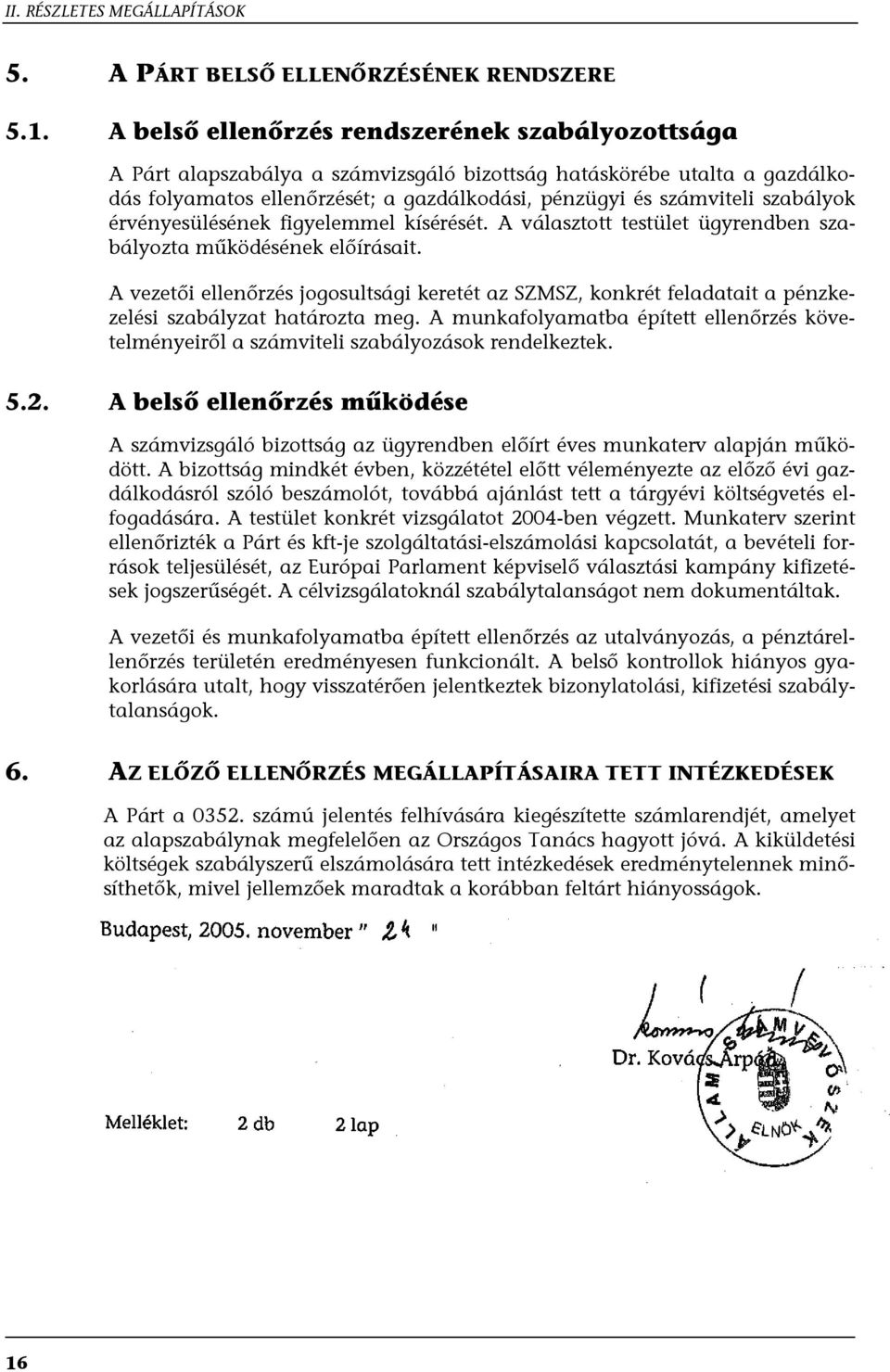 szabályok érvényesülésének figyelemmel kísérését. A választott testület ügyrendben szabályozta működésének előírásait.