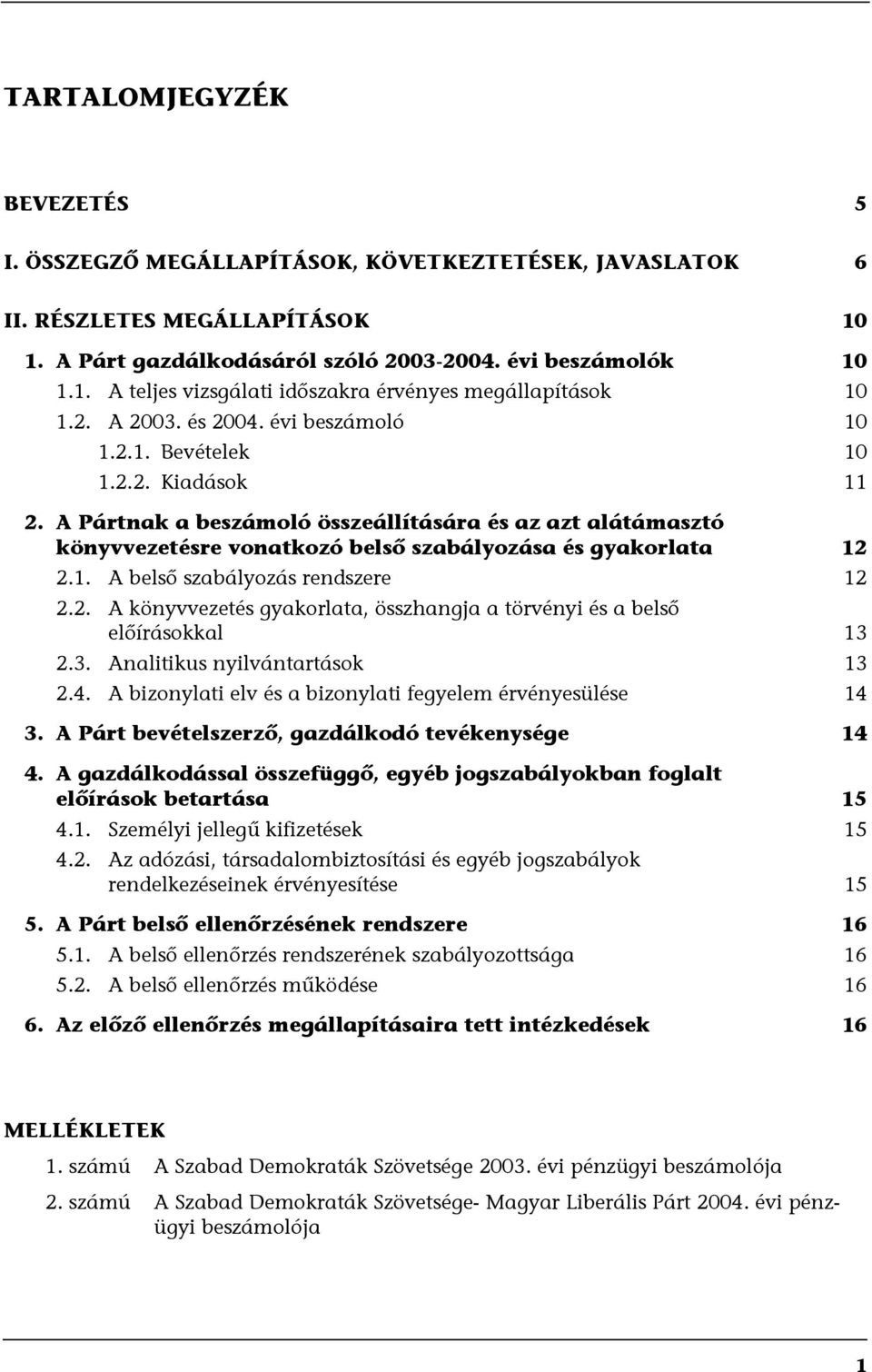 A Pártnak a beszámoló összeállítására és az azt alátámasztó könyvvezetésre vonatkozó belső szabályozása és gyakorlata 12 2.1. A belső szabályozás rendszere 12 2.2. A könyvvezetés gyakorlata, összhangja a törvényi és a belső előírásokkal 13 2.