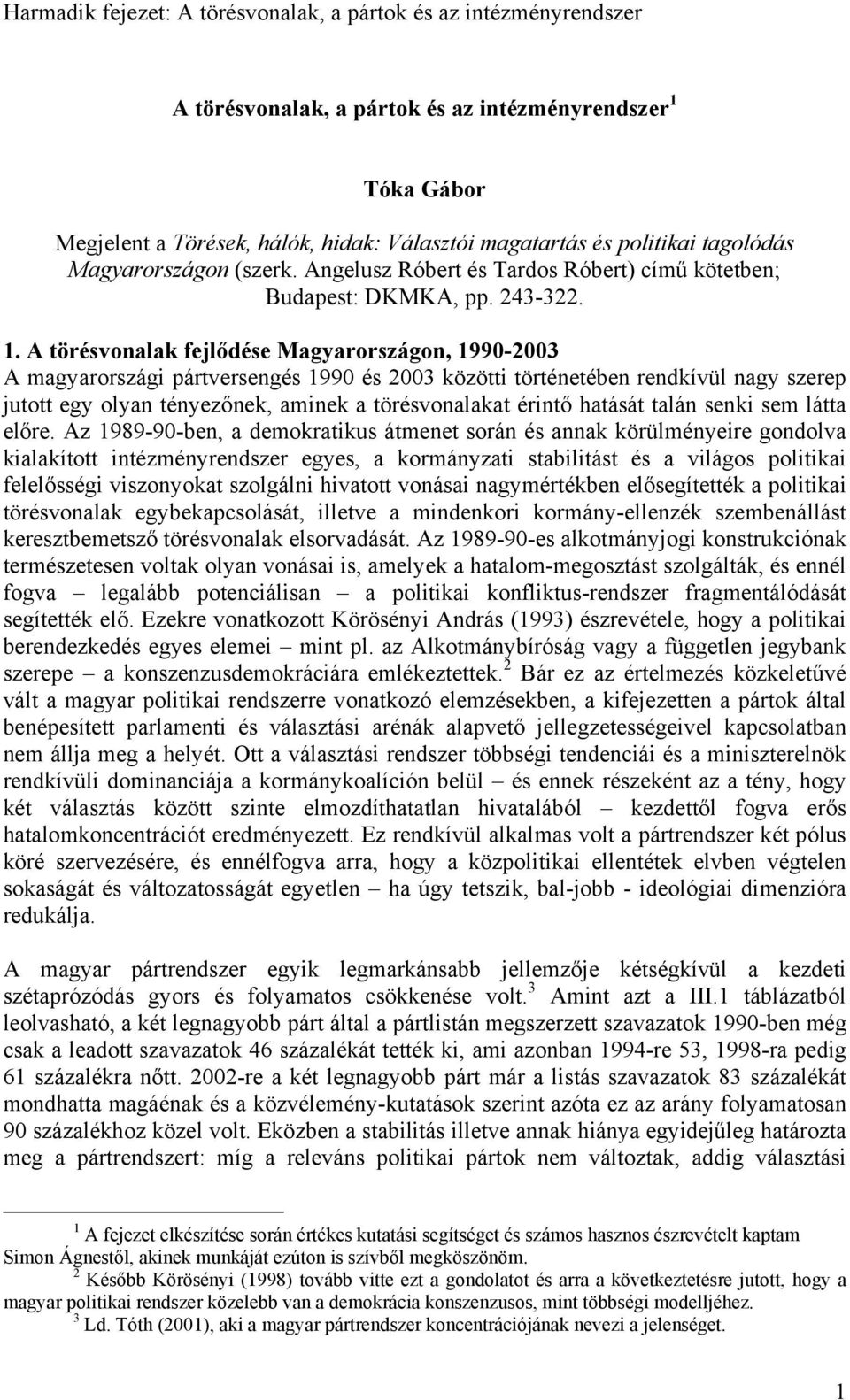 A törésvonalak fejlődése Magyarországon, 1990-2003 A magyarországi pártversengés 1990 és 2003 közötti történetében rendkívül nagy szerep jutott egy olyan tényezőnek, aminek a törésvonalakat érintő