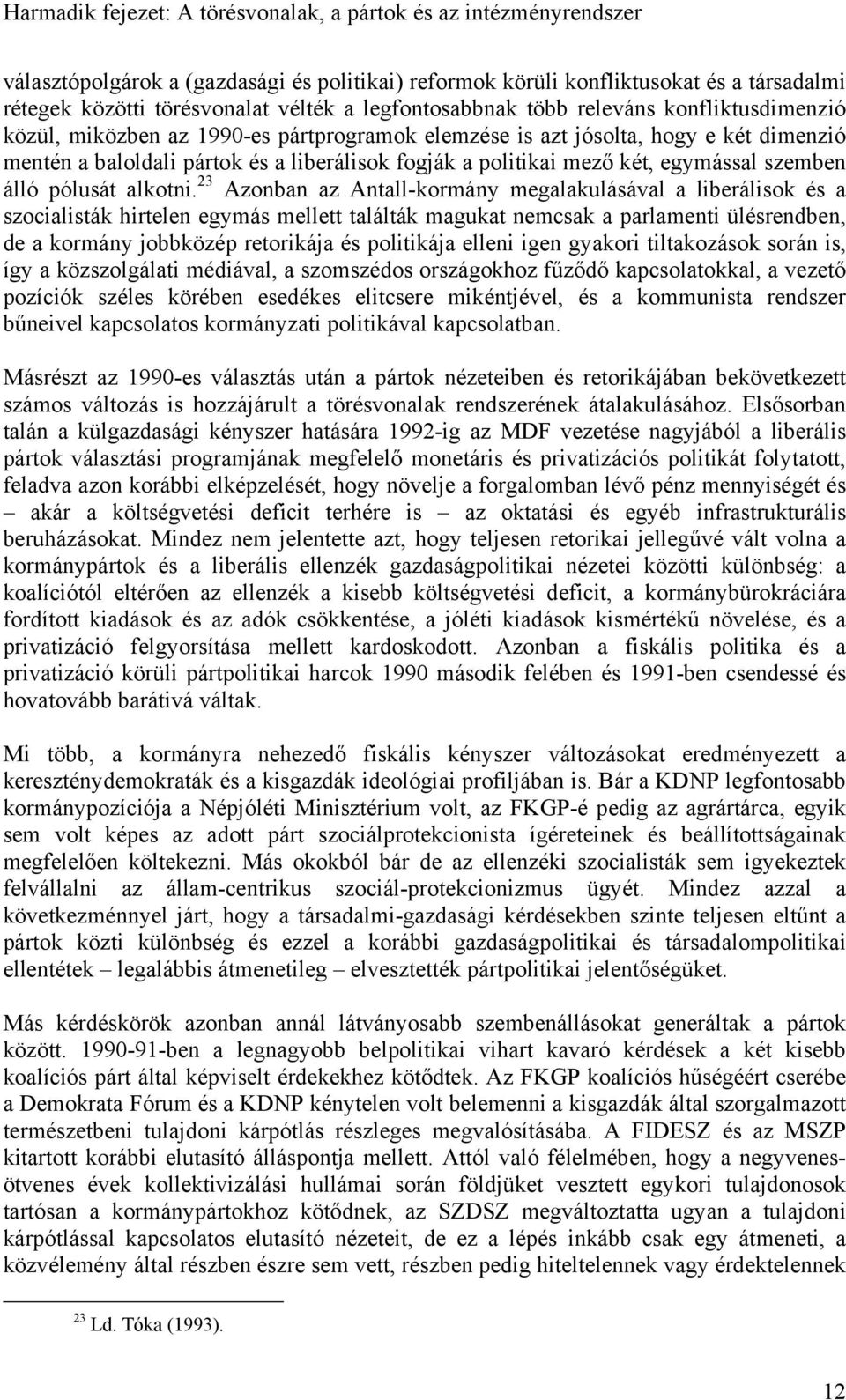 23 Azonban az Antall-kormány megalakulásával a liberálisok és a szocialisták hirtelen egymás mellett találták magukat nemcsak a parlamenti ülésrendben, de a kormány jobbközép retorikája és politikája