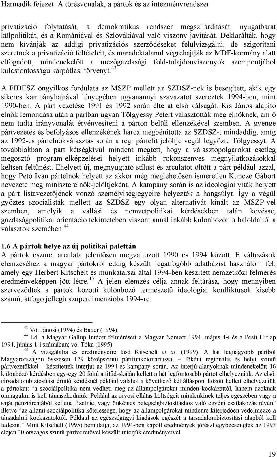 elfogadott, mindenekelőtt a mezőgazdasági föld-tulajdonviszonyok szempontjából kulcsfontosságú kárpótlási törvényt.