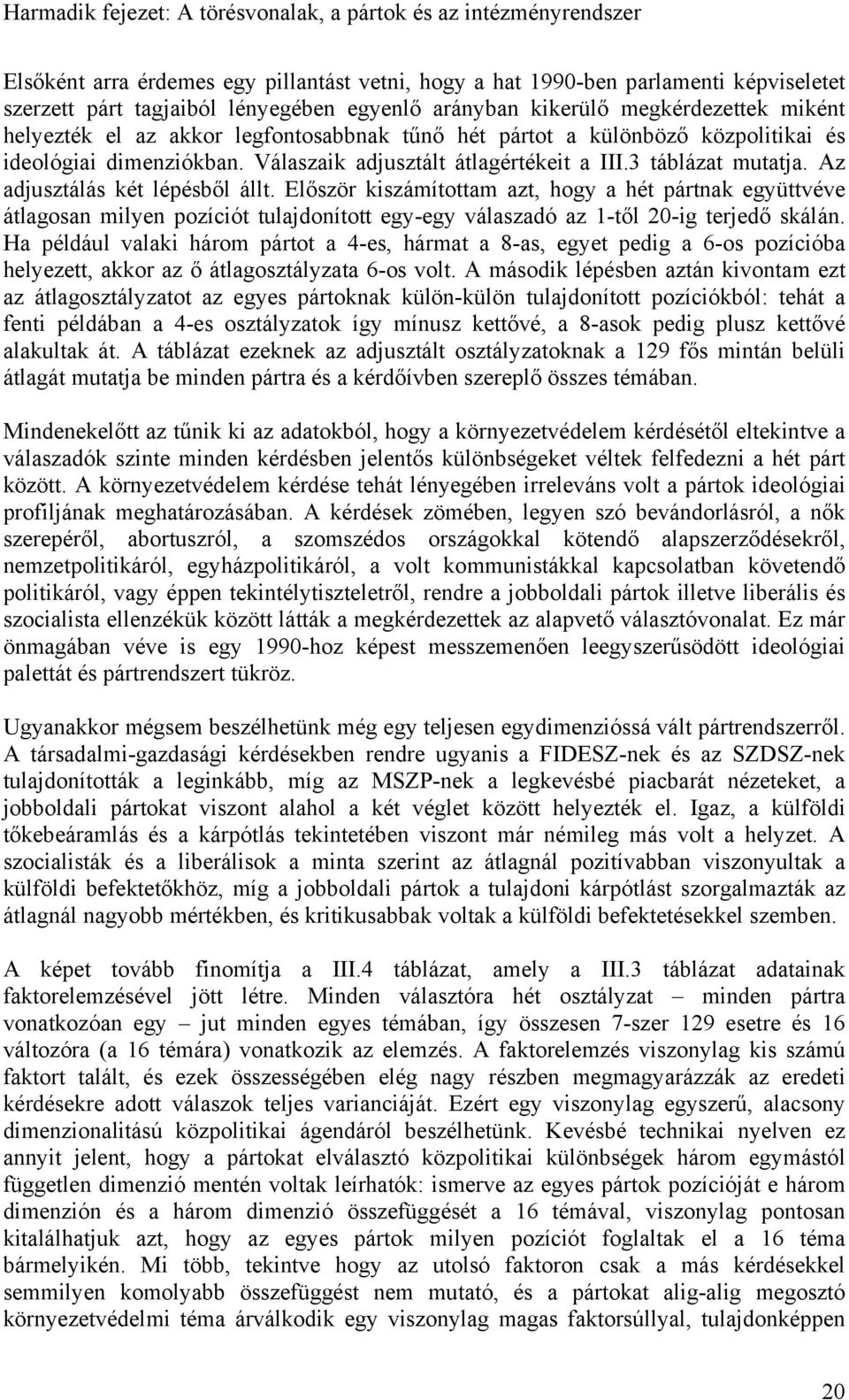 Először kiszámítottam azt, hogy a hét pártnak együttvéve átlagosan milyen pozíciót tulajdonított egy-egy válaszadó az 1-től 20-ig terjedő skálán.