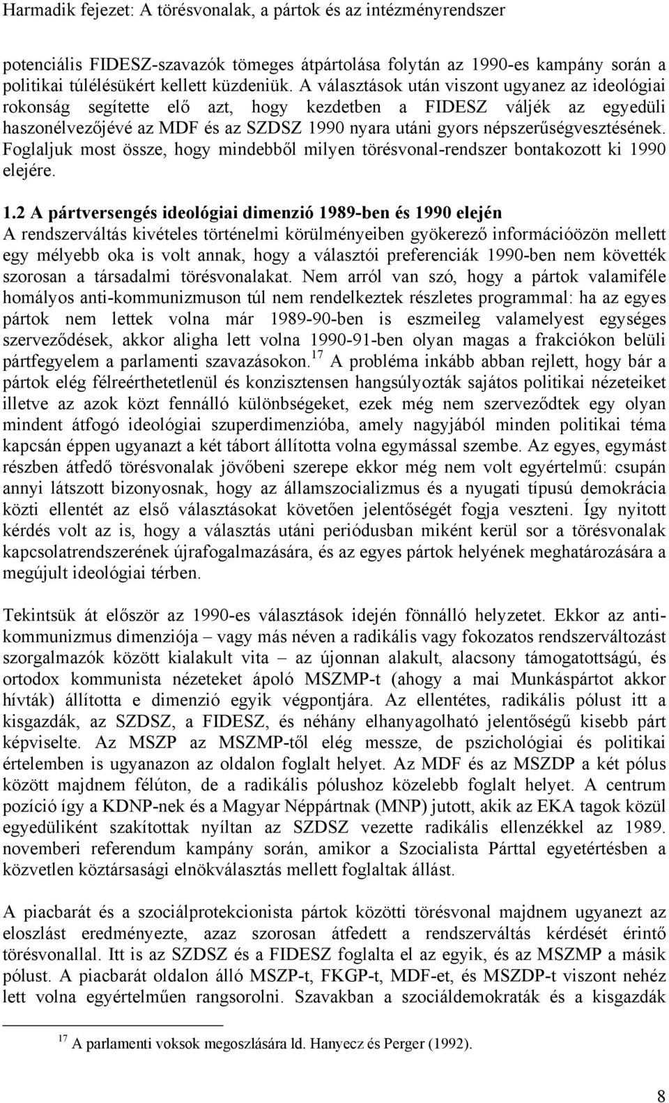 népszerűségvesztésének. Foglaljuk most össze, hogy mindebből milyen törésvonal-rendszer bontakozott ki 19