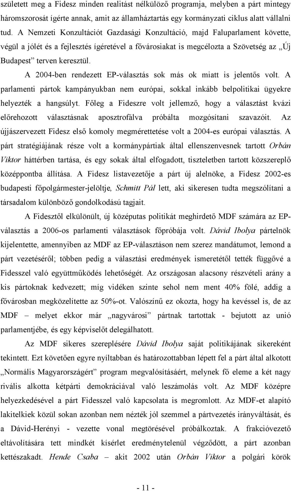 A 2004-ben rendezett EP-választás sok más ok miatt is jelentıs volt. A parlamenti pártok kampányukban nem európai, sokkal inkább belpolitikai ügyekre helyezték a hangsúlyt.