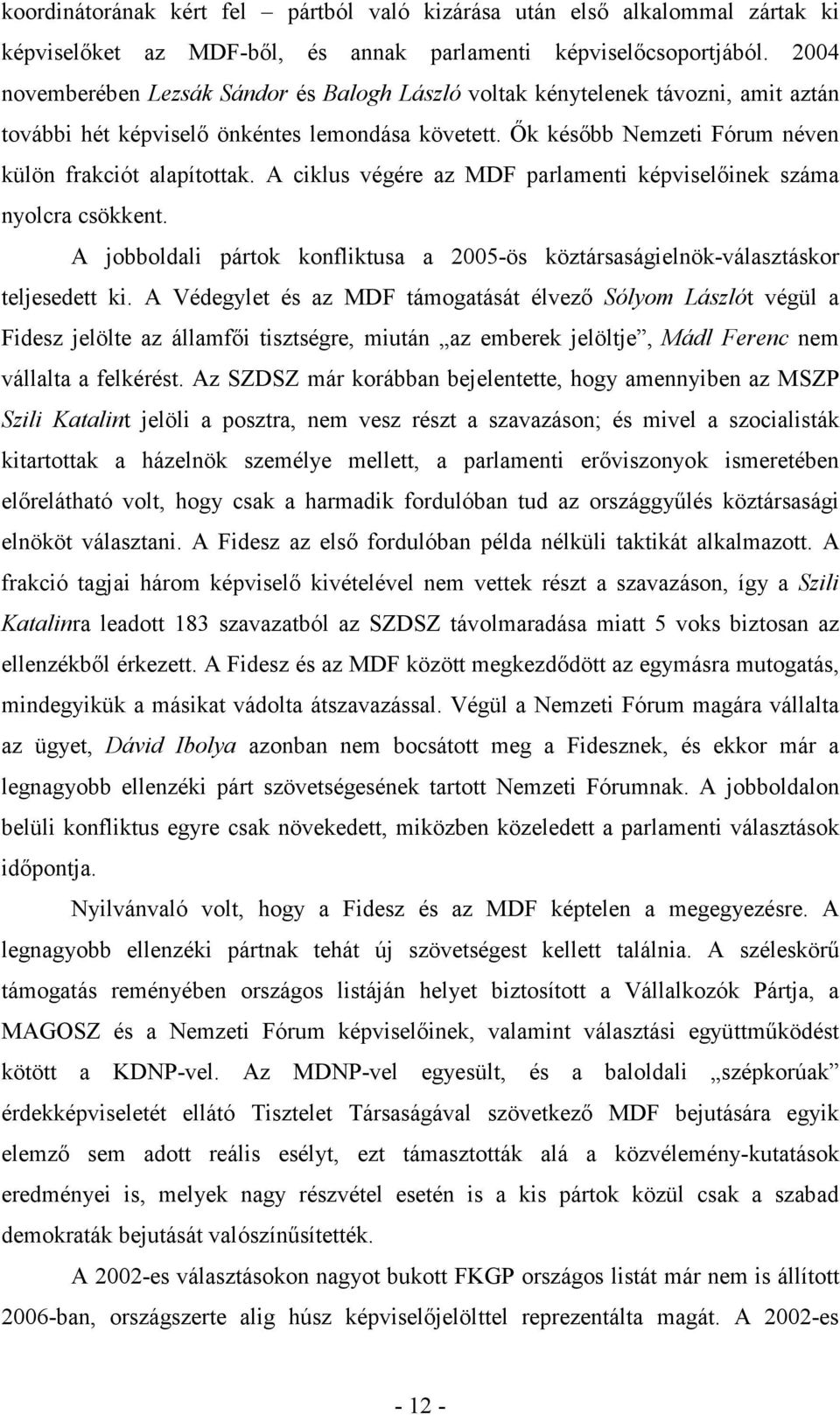 A ciklus végére az MDF parlamenti képviselıinek száma nyolcra csökkent. A jobboldali pártok konfliktusa a 2005-ös köztársaságielnök-választáskor teljesedett ki.