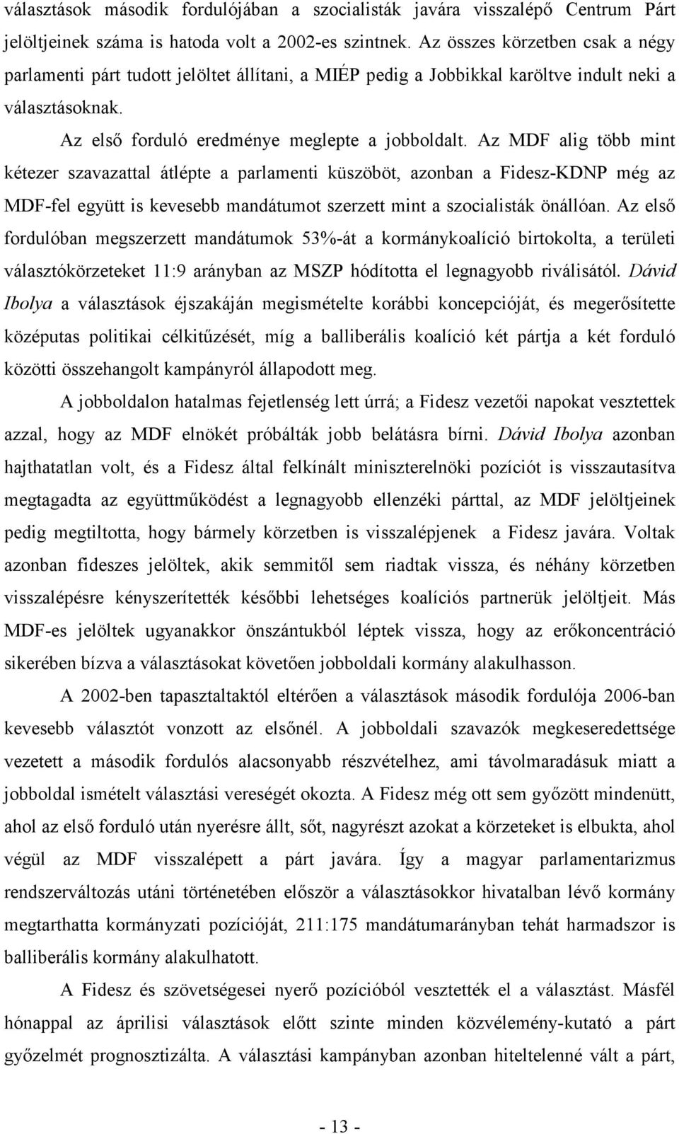 Az MDF alig több mint kétezer szavazattal átlépte a parlamenti küszöböt, azonban a Fidesz-KDNP még az MDF-fel együtt is kevesebb mandátumot szerzett mint a szocialisták önállóan.