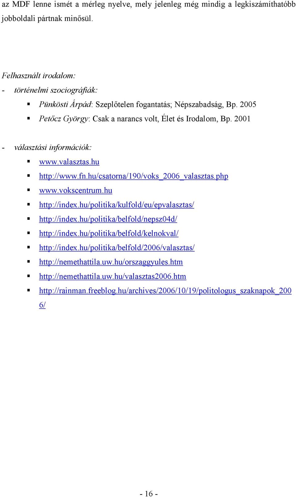 2001 - választási információk: www.valasztas.hu http://www.fn.hu/csatorna/190/voks_2006_valasztas.php www.vokscentrum.hu http://index.hu/politika/kulfold/eu/epvalasztas/ http://index.