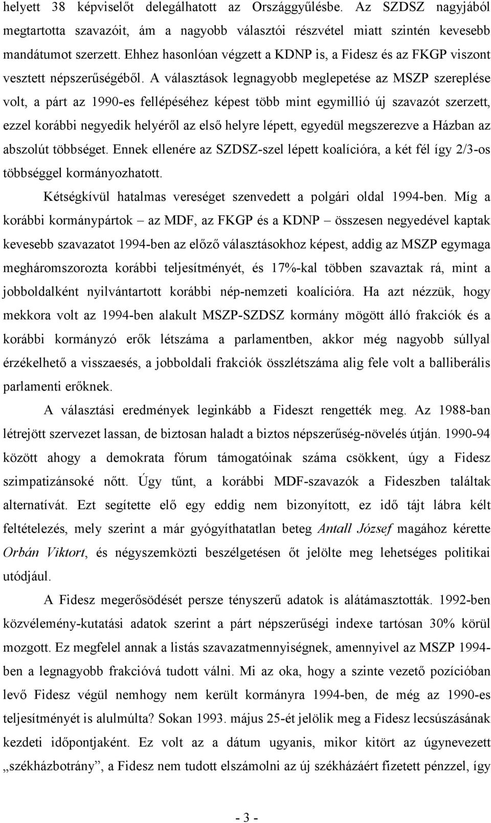 A választások legnagyobb meglepetése az MSZP szereplése volt, a párt az 1990-es fellépéséhez képest több mint egymillió új szavazót szerzett, ezzel korábbi negyedik helyérıl az elsı helyre lépett,