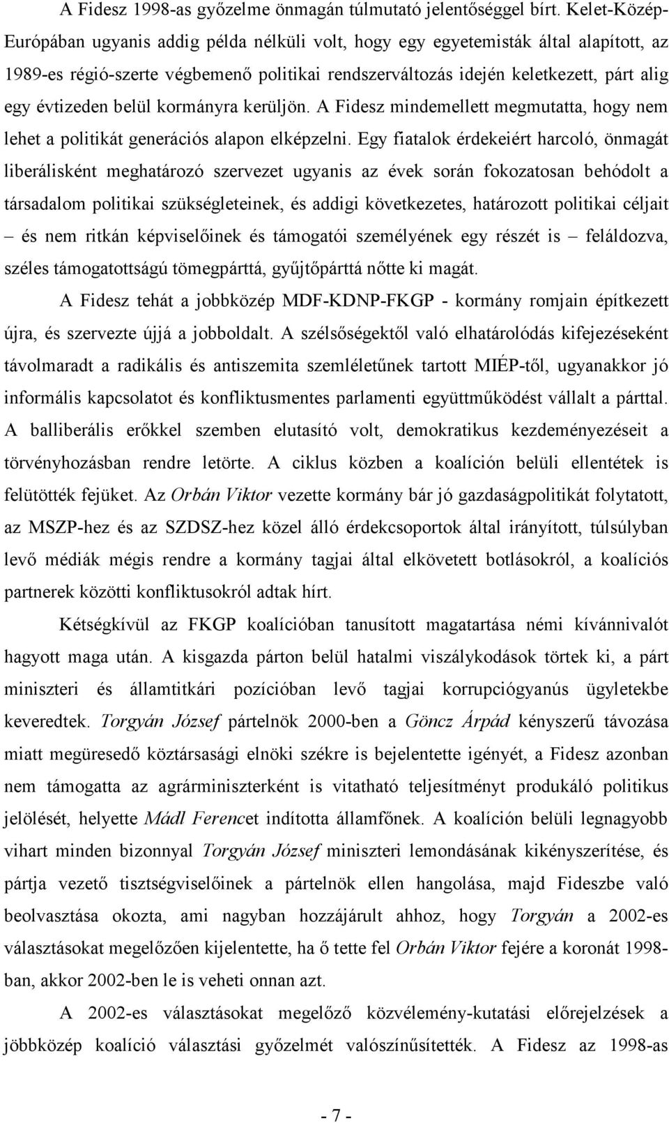 évtizeden belül kormányra kerüljön. A Fidesz mindemellett megmutatta, hogy nem lehet a politikát generációs alapon elképzelni.