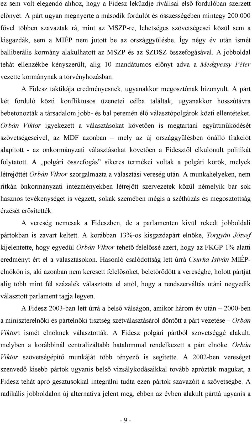 Így négy év után ismét balliberális kormány alakulhatott az MSZP és az SZDSZ összefogásával.