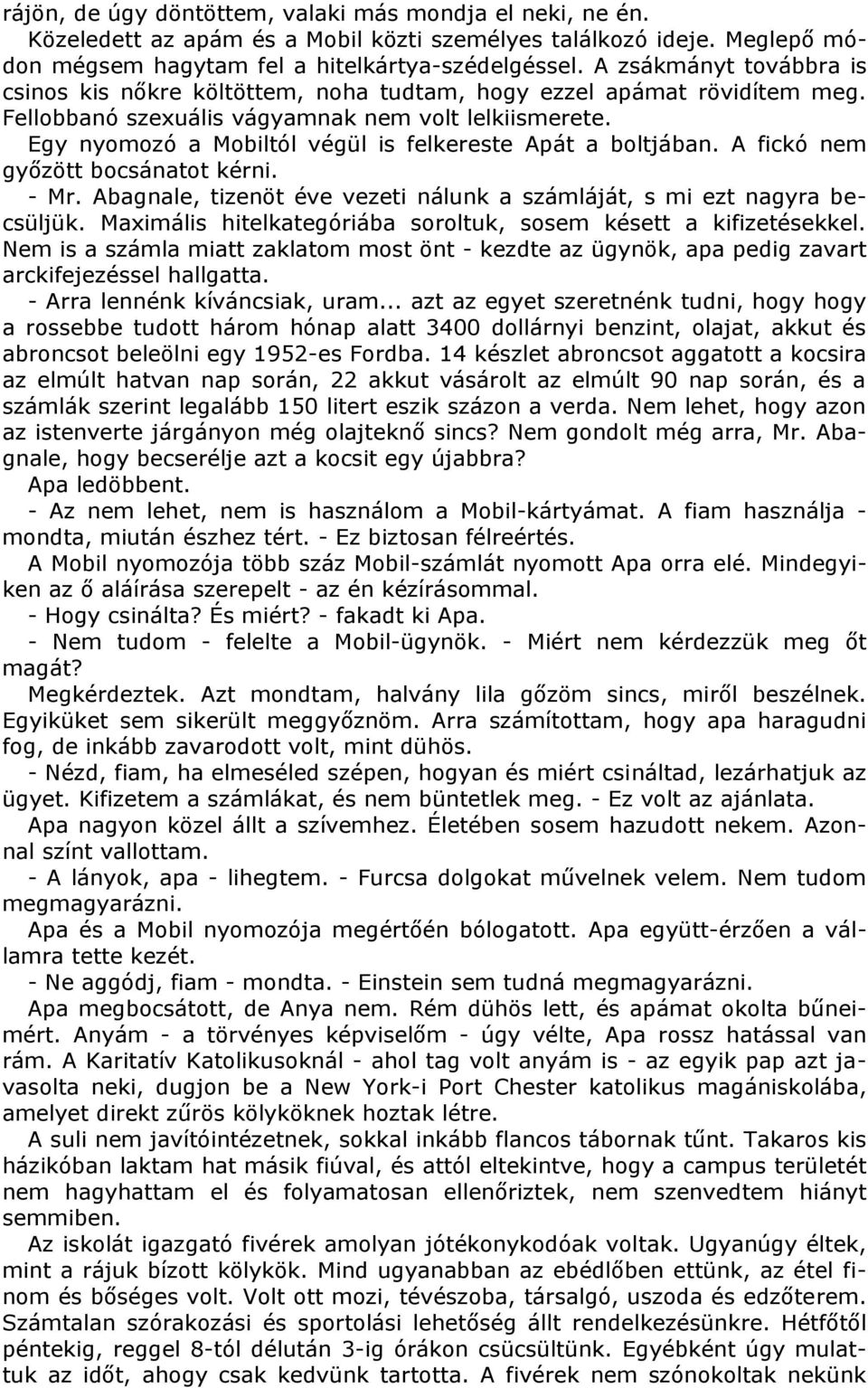 Egy nyomozó a Mobiltól végül is felkereste Apát a boltjában. A fickó nem győzött bocsánatot kérni. - Mr. Abagnale, tizenöt éve vezeti nálunk a számláját, s mi ezt nagyra becsüljük.